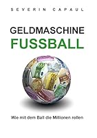 Geldmaschine Fussball: Wie mit dem Ball die Millionen rollen 3734749433 Book Cover