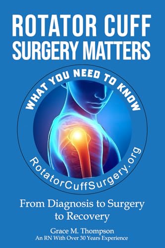 Rotator Cuff Surgery Matters: From Diagnosis to Surgery to Rehab (The Rotator Cuff Journey)