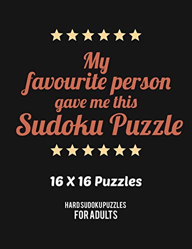My Favourite Person Gave Me This Sudoku Puzzle: Hard Level for Adults | All 16*16 Hard 80+ Sudoku | Sudoku Puzzle Books | Sudoku Puzzle Books Hard | ... Puzzle Books For Adults | Sudoku Advanced