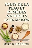  SOINS DE LA PEAU ET REMÈDES NATURELS FAITS MAISON: Recettes de bricolage pour une peau éclatante, des solutions anti-âge et de guérison à base de plantes à la maison