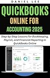 QUICKBOOKS ONLINE FOR ACCOUNTING 2025: Step-by-Step Lessons for Bookkeeping, Payroll, and Financial Reporting in QuickBooks Online (QuickBooks Mastery Book 6)