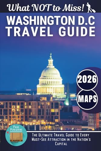 Washington, D.C. – What NOT to Miss: The Ultimate Travel Guide to Every Must-See Attraction in the Nation’s Capital (Gray Edition)