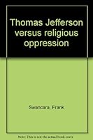 Frank Swancara / Thomas Jefferson Vs Religious Oppression 1969 [Hardcover] Swancara, Frank B0006C0A3Y Book Cover