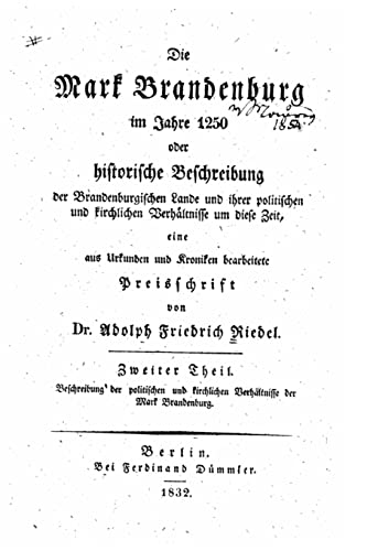 Die Mark Brandenburg im Jahre 1250, oder, Historische Beschreibung der brandenburgischen Lande und ihrer politischen und kirchlichen Verhältnisse um ... Urkunden und Kroniken bearbe (German Edition)
