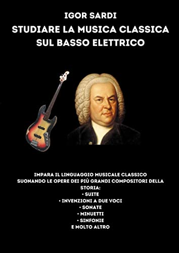 Studiare la musica classica sul basso elettrico: Analisi e spartiti per basso a 4 corde delle più grandi opere di compositori classici, tra tutti ... Sonate, Minuetti, Invenzioni e molto altro!