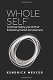 Whole Self: A Concise History of the Birth & Evolution of Human Consciousness