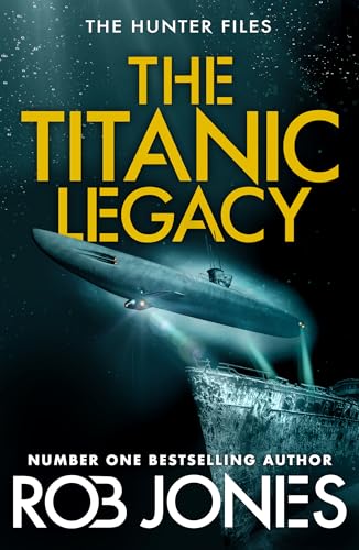 The Titanic Legacy: A gripping action thriller with ancient relics, a lost Titanic treasure, and nonstop adventure—perfect for fans of Scott Mariani (The Hunter Files Book 3)