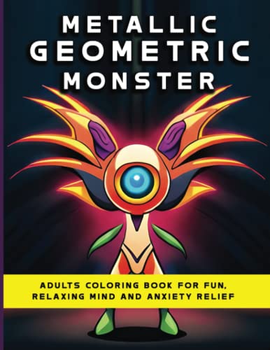 Metallic Geometric Monster: Adults Coloring Book for Fun, Relaxing Mind and Anxiety Relief