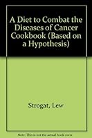 A Diet to Combat the Diseases of Cancer Cookbook (Based on a Hypothesis) 0911971823 Book Cover