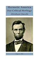 Hermetic America – Our Critical Heritage: Abraham Lincoln 1735876909 Book Cover