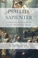 Psallite Sapienter: A Musician's Practical Guide to the 1962 Roman Missal 1962440281 Book Cover