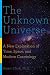 The Unknown Universe: A New Exploration of Time, Space, and Modern Cosmology