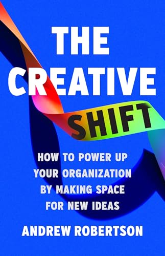 The Creative Shift: How to Power Up Your Organization by