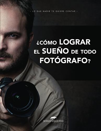 ¿CÓMO LOGRAR EL SUEÑO DE TODO FOTÓGRAFO?: LO QUE NADIE TE QUIERE CONTAR (Spanish Edition) - image 1