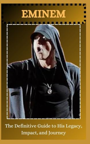 EMINEM The Definitive Guide to His Legacy, Impact, and Journey