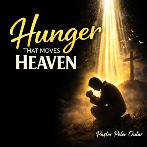 A Hunger that moves Heaven