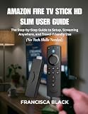 AMAZON FIRE TV STICK HD SLIM USER GUIDE: The Step by Step Guide to Setup, Streaming Anywhere, and Travel Friendly Use
