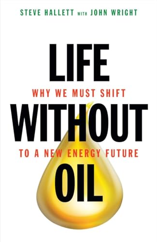 Life Without Oil: Why We Must Shift to a New Energy Future