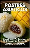 Postres Asiáticos: Pegajosos, Crujientes y Malditamente Adictivos (Crudo y Sin Filtro)