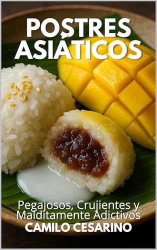 Postres Asiáticos: Pegajosos, Crujientes y Malditamente Adictivos (Crudo y Sin Filtro)
