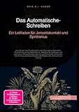 Das Automatische-Schreiben: Ein Leitfaden für Jenseitskontakt und Spiritismus: Grundlagen der Psychografie und Channeling-Techniken: Entwicklung als ... Effekts und die Kunst der Trance.