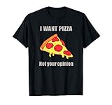 Pizza For Women or Men I Want Pizza Not Your Opinion T-Shirt