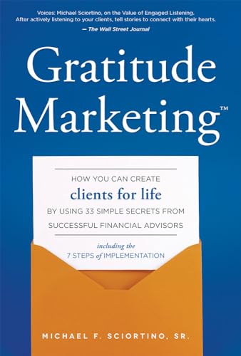 Gratitude Marketing: How You Can Create Clients For Life By Using 33 Simple Secrets From Successful Financial Advisors