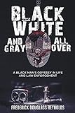 Black, White, and Gray All Over: A Black Man's Odyssey in Life and Law Enforcement