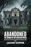 ABANDONED THE WOMAN IN THE DECAYING HOUSE: The True Story of the Woman with the White Ointment on Her Face (English Edition)