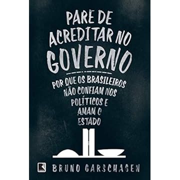 Capa do livro Pare de Acreditar no Governo - Por que os Brasileiros não Confiam nos Políticos e Amam o Estado