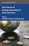 The Future of Entrepreneurship in Latin America (International Political Economy Series)