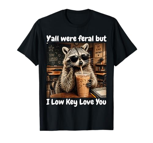 Y'all were Feral But i Low Key Love You T-Shirt
