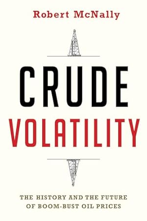 Crude Volatility: The History and the Future of Boom-Bust Oil Prices (Center on Global Energy Policy Series)