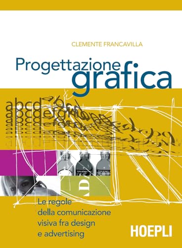 Progettazione grafica. Le regole della comunicazione visiva tra design e advertising. Per le Scuole superior