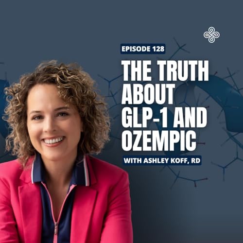 『Ep. 128 - The Truth About GLP-1 and Ozempic with Ashley Koff RD』のカバーアート