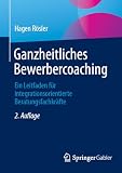 Ganzheitliches Bewerbercoaching: Ein Leitfaden für integrationsorientierte Beratungsfachkräfte ...