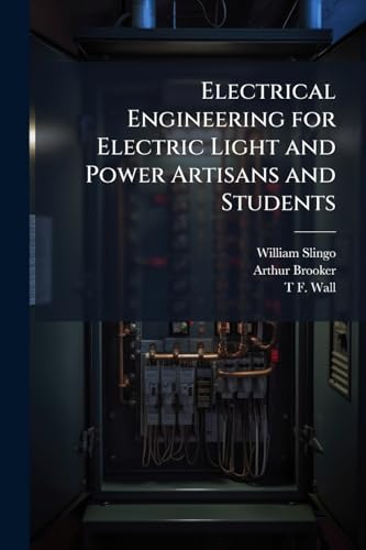 Electrical Engineering for Electric Light and Power Artisans and Students