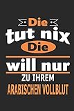  Die tut nix Die will nur zu ihrem arabischen Vollblut: Pferde Notizbuch, Geburtstag Geschenk Buch, Notizblock, 110 Seiten, auch als Dekoration in Form eines Schild bzw. Poster möglich