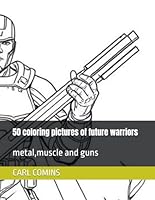 50 coloring pictures of future warriors: metal,muscle and guns B0F622HZ6R Book Cover