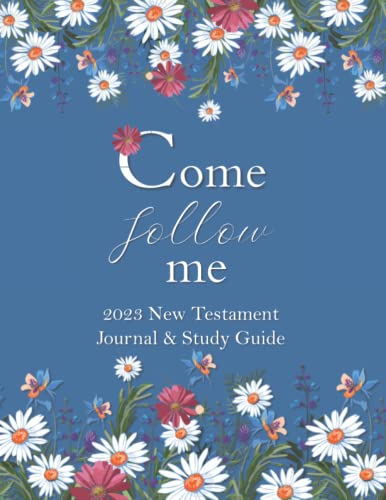 Come Follow Me 2023 New Testament Journal & Study Guide: Blue Flowers And Daisies Themed Daily and Weekly Scripture Notebook