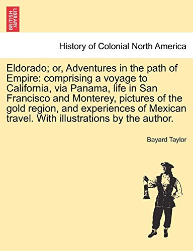 Eldorado; or, Adventures in the path of Empire: comprising a voyage to California, via Panama, life in San Francisco and Monterey, pictures of the ... travel. With illustrations by the author.