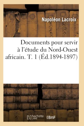 Documents Pour Servir À l'Étude Du Nord-Ouest Africain. T. 1 (Éd.1894-1897) (Histoire) (French Edition)
