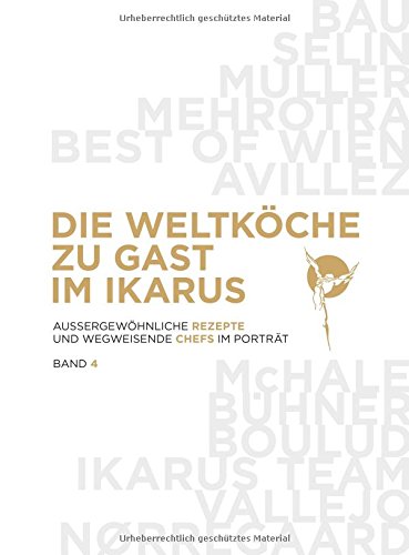 Die Weltköche zu Gast im Ikarus: Außergewöhnliche Rezepte und wegweisende Chefs im Portrait: Band Die Weltköche zu Gast im Ikarus: Außergewöhnliche Rezepte und wegweisende Chefs im Portrait: Band