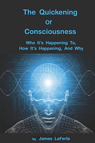 The Quickening of Consciousness: Who it's happening to, how it's happening, and why. (Volume 1)