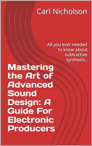 Mastering the Art of Advanced Sound Design: A Guide For Electronic Producers: All you ever needed to know about subtractive synthesis.. (The Music Production ... Emporium 2024: The Facts Explained Simply.) image 2
