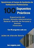  Oposiciones al Cuerpo de Ayudante de Instituciones Penitenciarias. 100 supuestos prácticos: Organización del Estado. Derecho Administrativo General. ... Ayudante de Instituciones Penitenciarias)