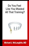 Do You Feel Like You Wasted All That Training? Answers About Transitioning to Non-Clinical Careers for Physicians