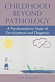 Childhood beyond Pathology: A Psychoanalytic Study of Development and Diagnosis (Transforming Subjects)