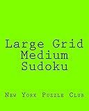Large Grid Medium Sudoku: Sudoku Puzzles From The Archives of The New York Puzzle Club
