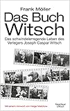 Das Buch Witsch: Das schwindelerregende Leben des Verlegers Joseph Caspar Witsch. Eine Biografie